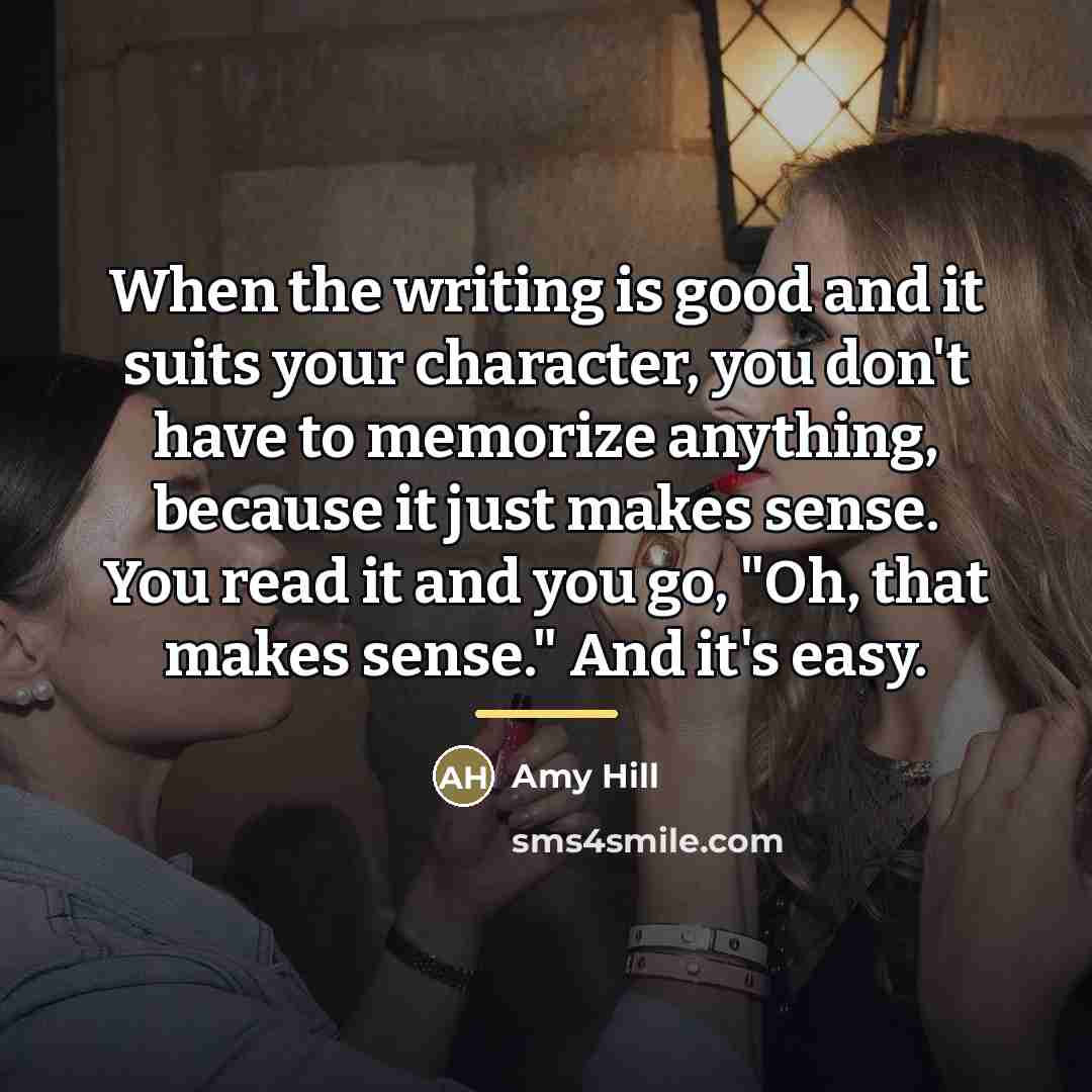 “When the writing is good and it suits your character,…” quote by Amy Hill