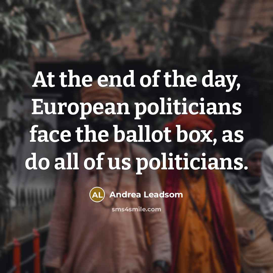 “At the end of the day, European politicians face the…” quote by Andrea Leadsom