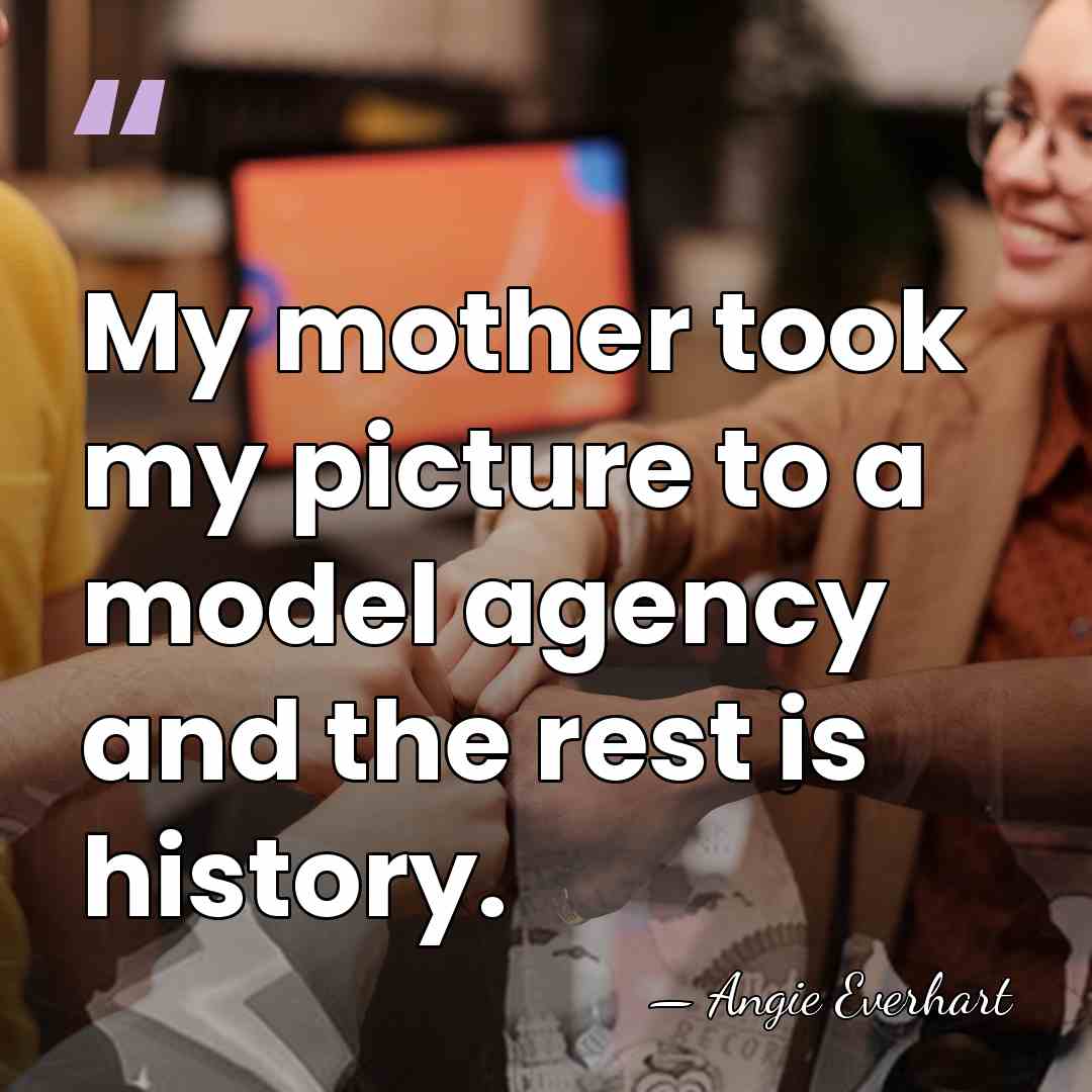 My mother took my picture to a model agency and the rest&hellip; - Angie Everhart
