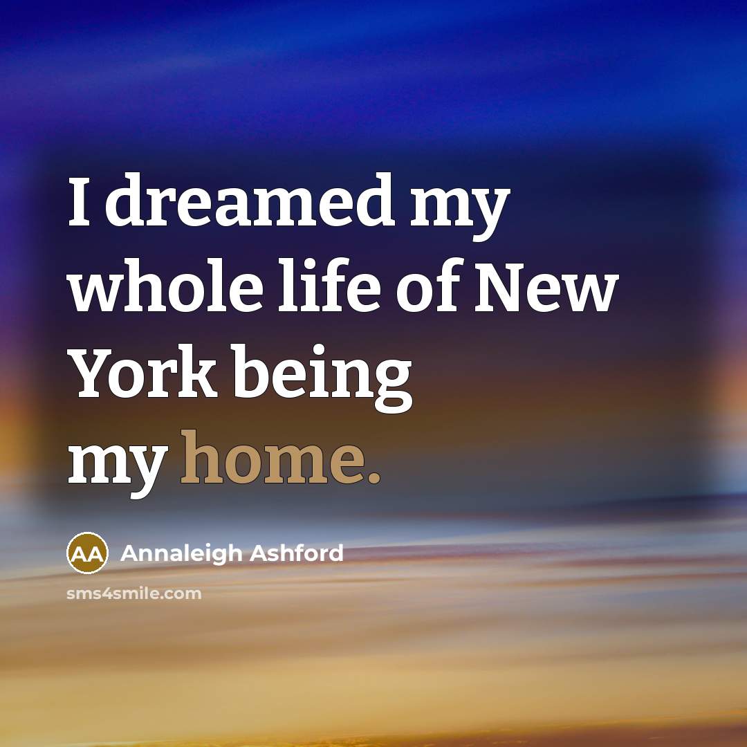 “I dreamed my whole life of New York being my…” quote by Annaleigh Ashford
