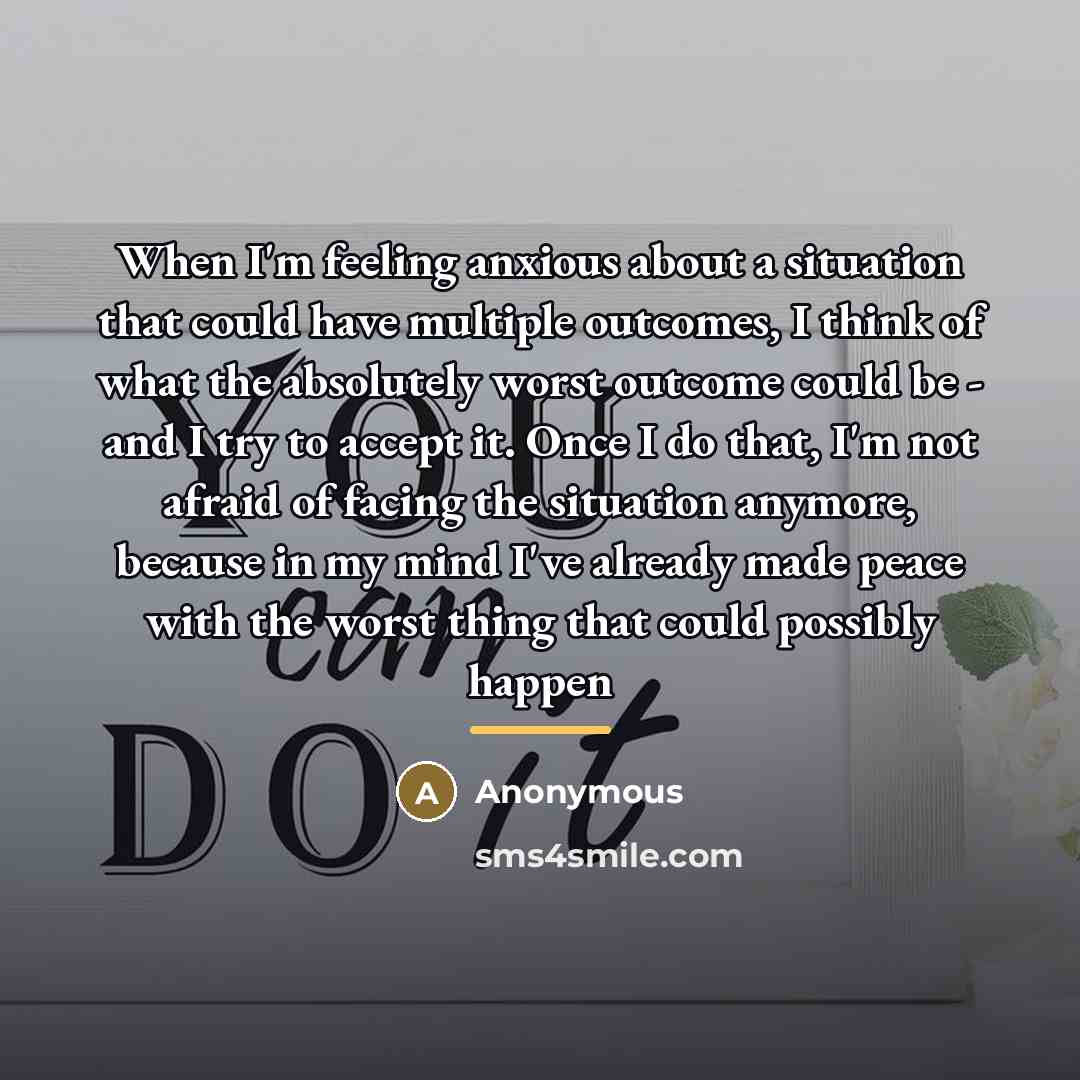 “When I'm feeling anxious about a situation that could have…” quote by Anonymous
