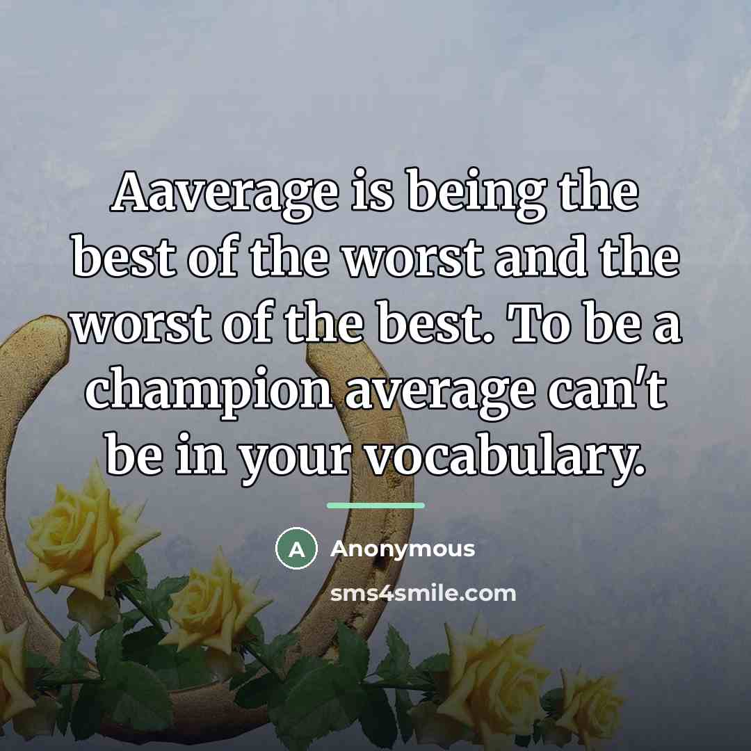 “Aaverage is being the best of the worst and the…” quote by Anonymous