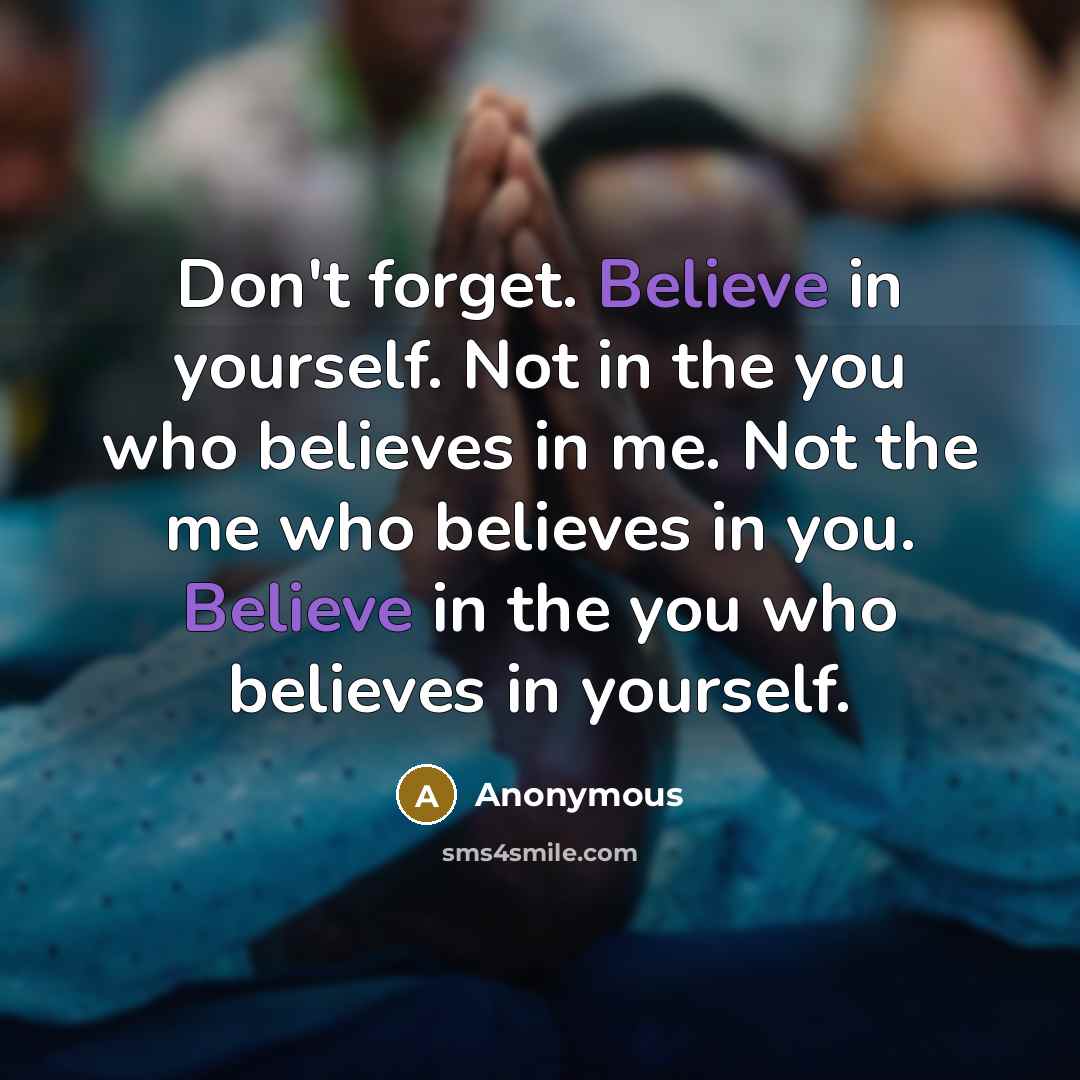“Don't forget. Believe in yourself. Not in the you who…” quote by Anonymous