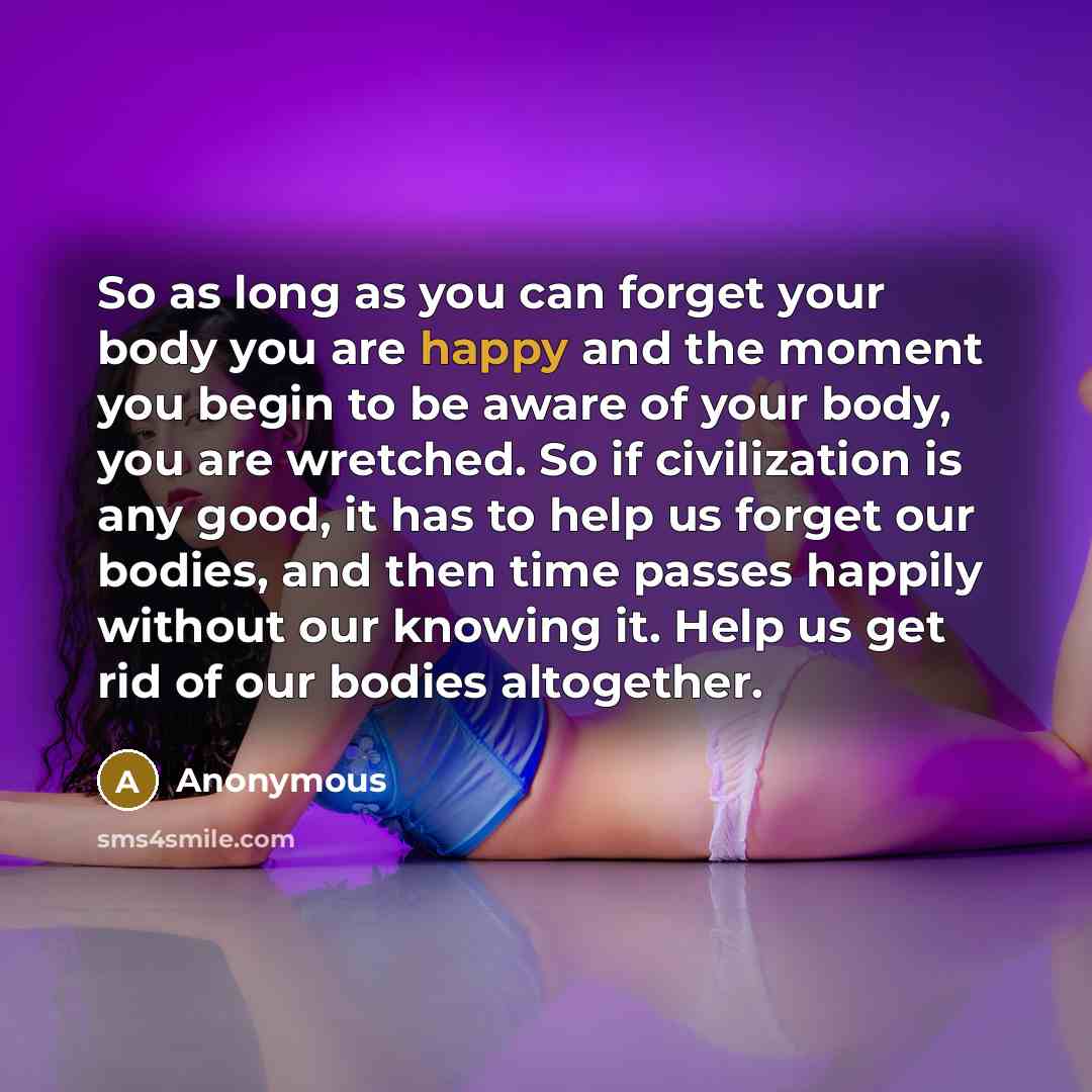 “So as long as you can forget your body you…” quote by Anonymous