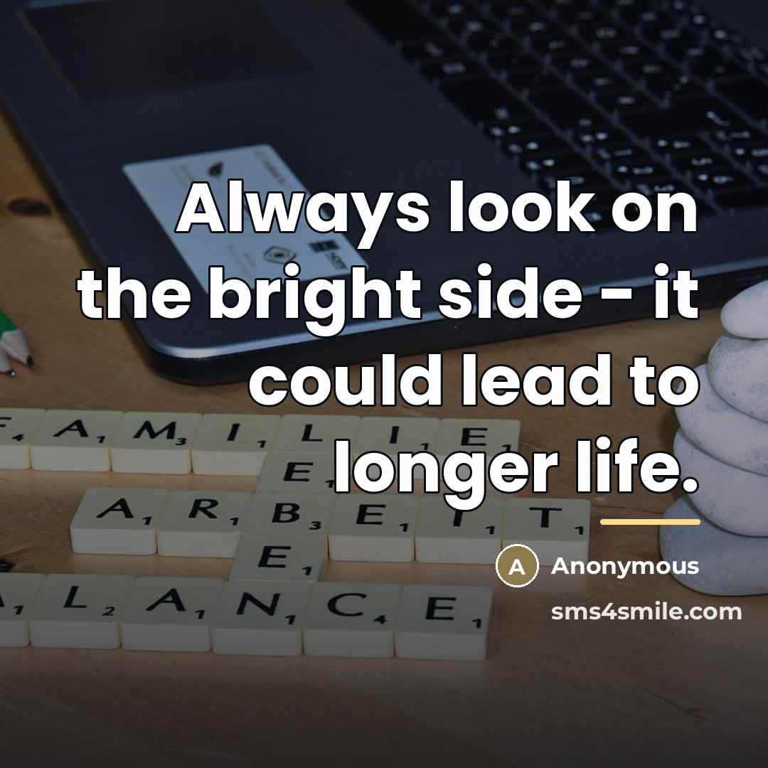 “Always look on the bright side - it could lead…” quote by Anonymous