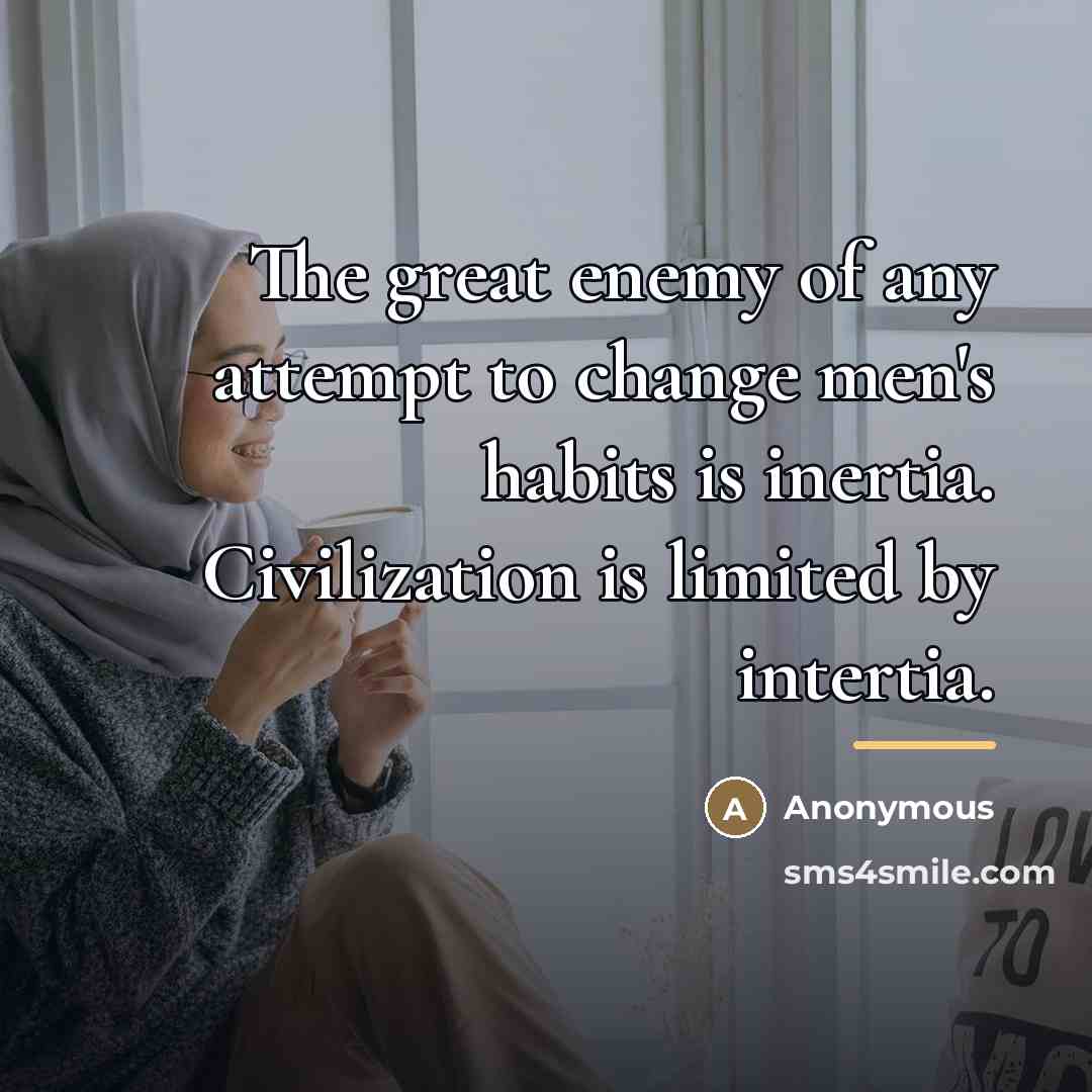 “The great enemy of any attempt to change men's habits…” quote by Anonymous