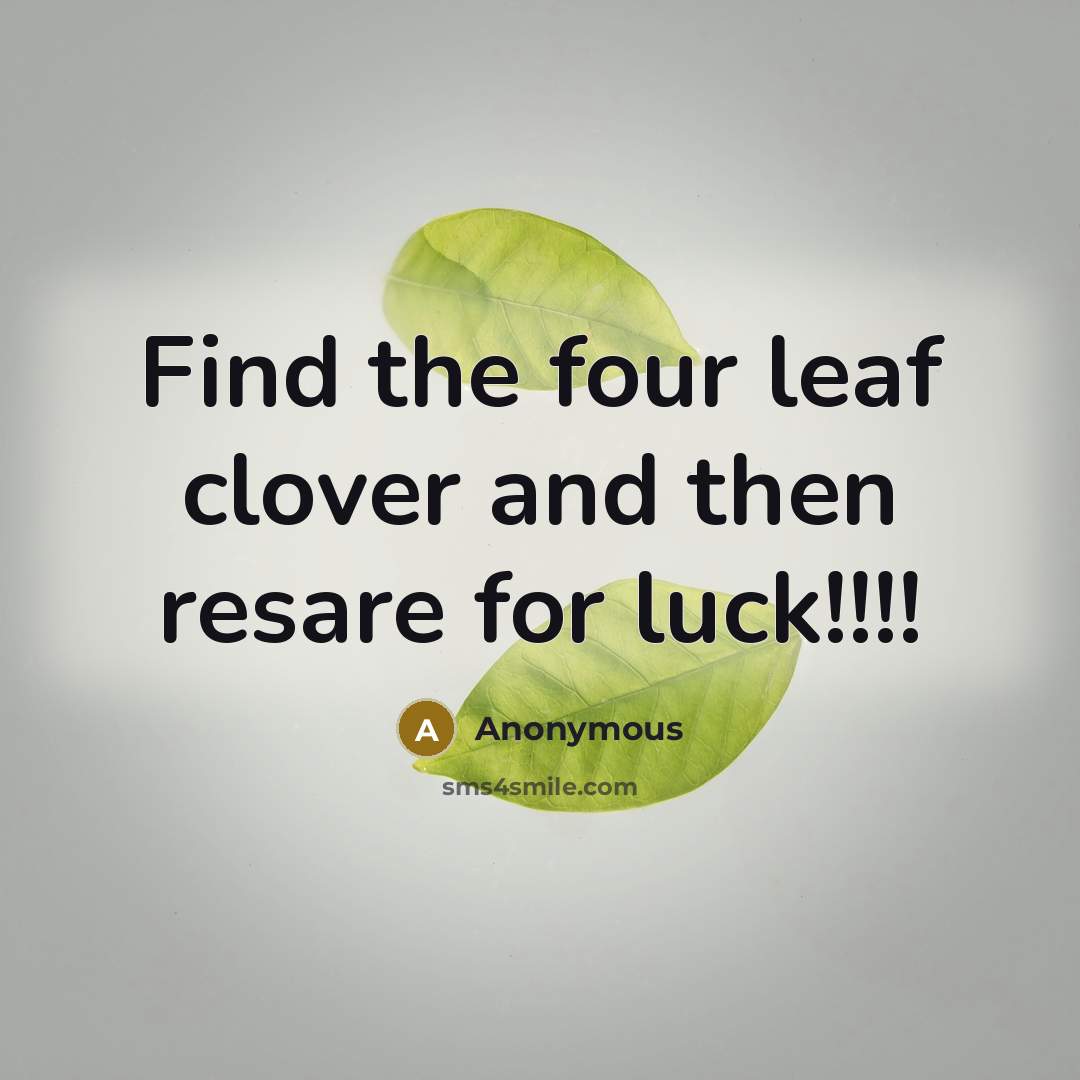 “Find the four leaf clover and then resare for luck!!!!” quote by Anonymous