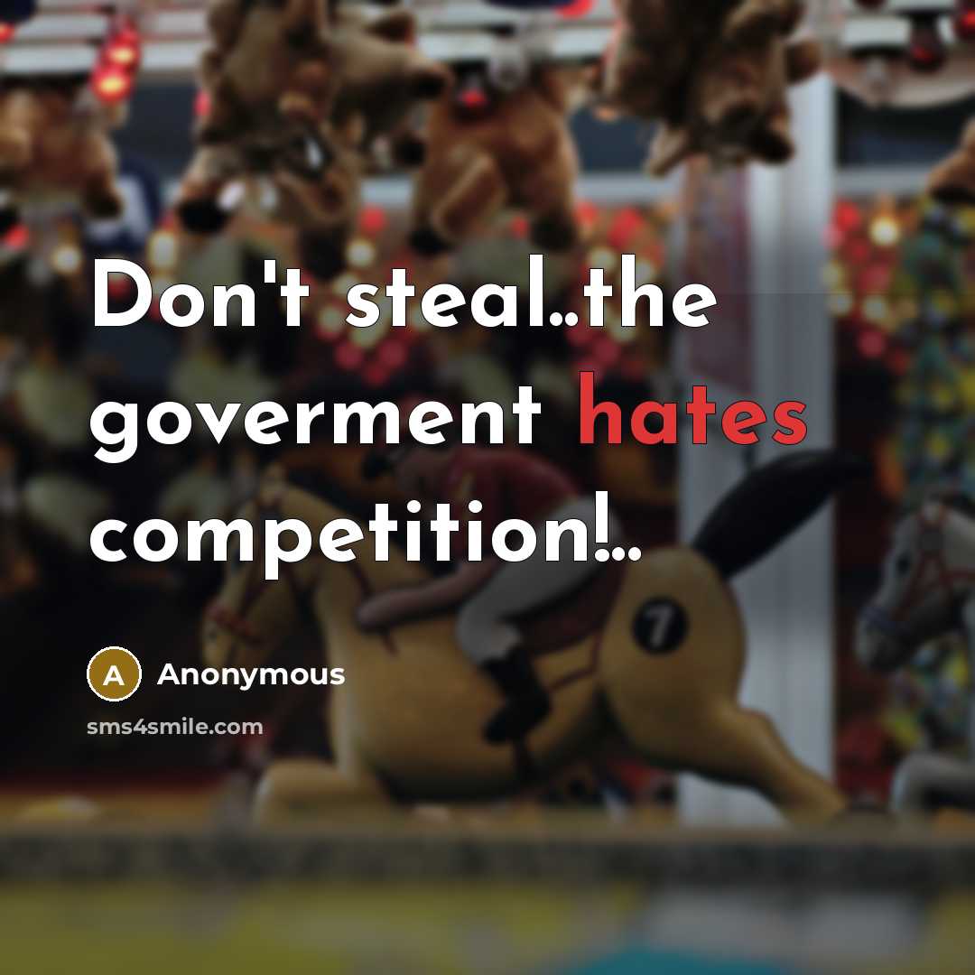 “Don't steal..the goverment hates competition!..” quote by Anonymous