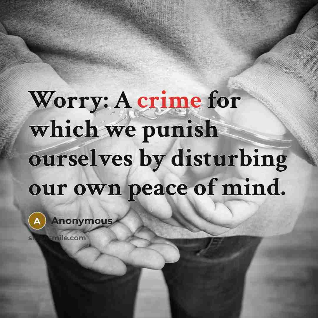 “Worry: A crime for which we punish ourselves by disturbing…” quote by Anonymous