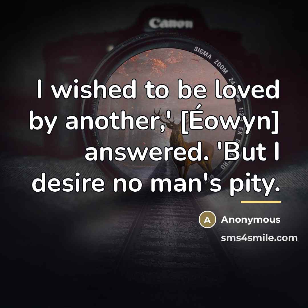 “I wished to be loved by another,' [Éowyn] answered. 'But…” quote by Anonymous