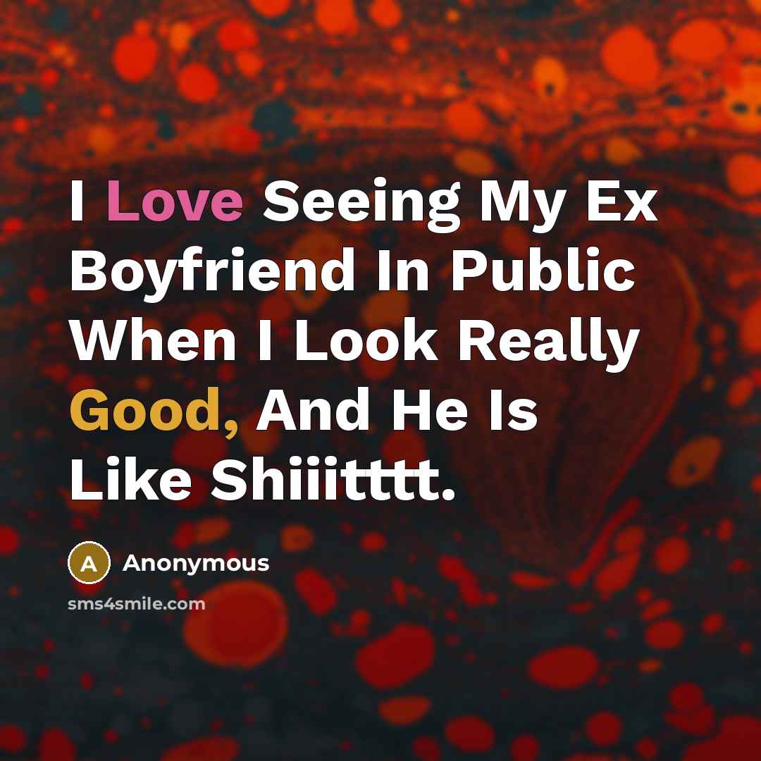 “I Love Seeing My Ex Boyfriend In Public When I…” quote by Anonymous