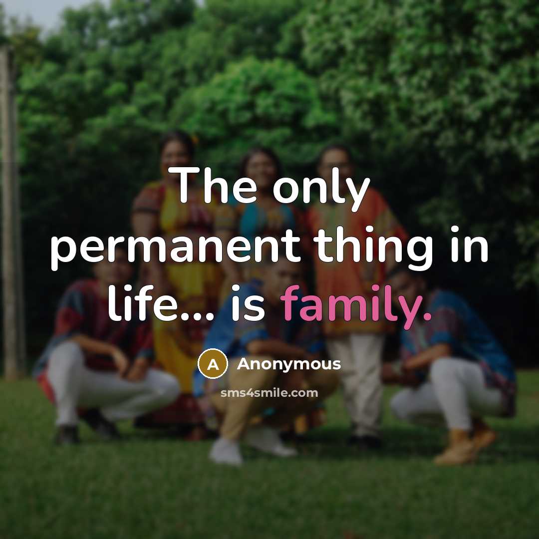 “The only permanent thing in life... is family.…” quote by Anonymous