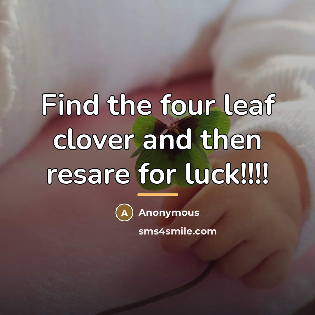 “Find the four leaf clover and then resare for luck!!!!…” quote by Anonymous