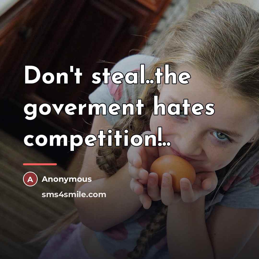 “Don't steal..the goverment hates competition!..…” quote by Anonymous