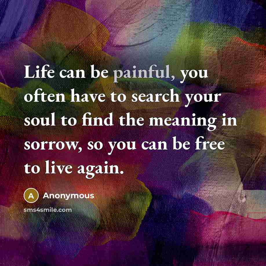 “Life can be painful, you often have to search your…” quote by Anonymous