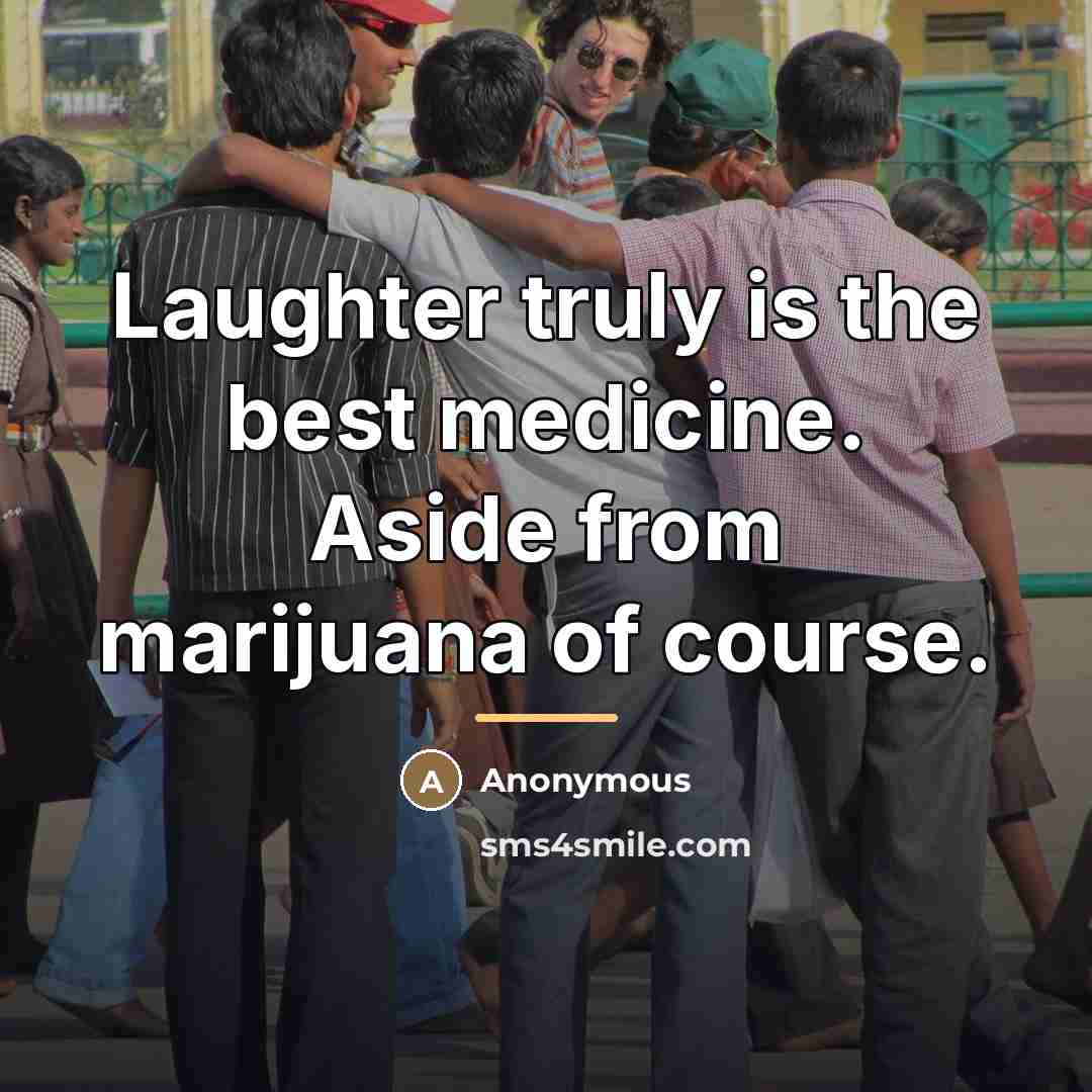 “Laughter truly is the best medicine. Aside from marijuana of…” quote by Anonymous