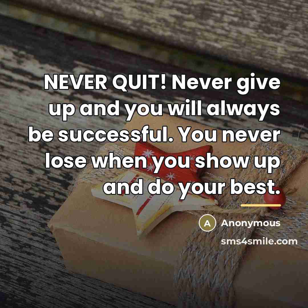 “NEVER QUIT! Never give up and you will always be…” quote by Anonymous