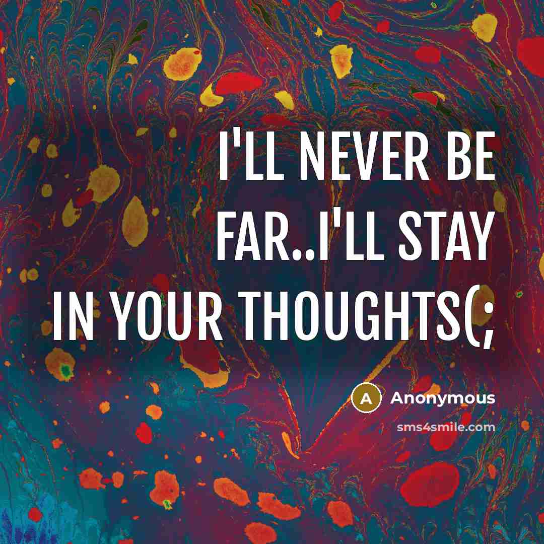 “I'll never be far..I'll stay in your thoughts(;…” quote by Anonymous