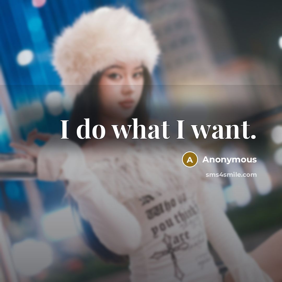 “I do what I want.…” quote by Anonymous