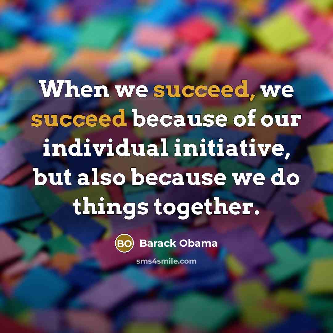 “When we succeed, we succeed because of our individual initiative,…” quote by Barack Obama