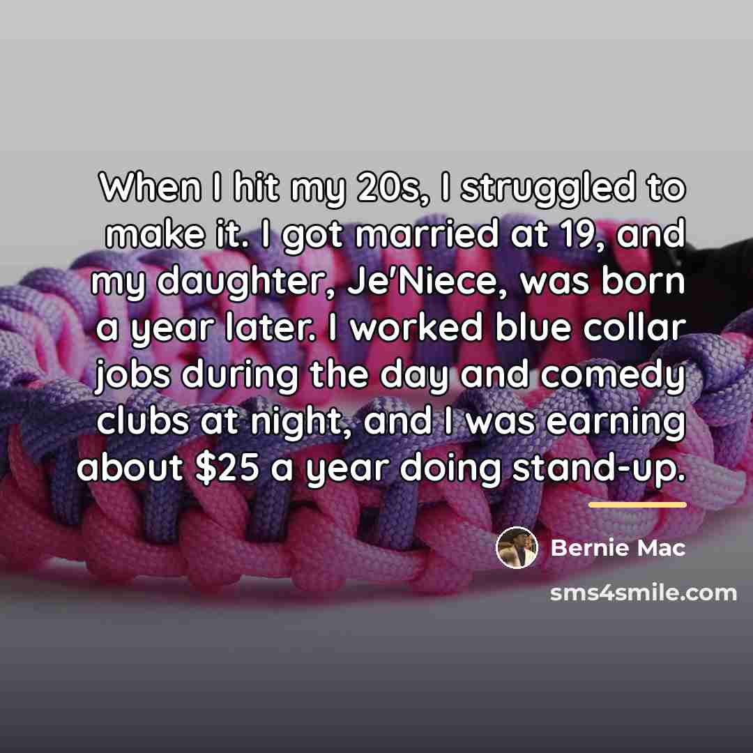 “When I hit my 20s, I struggled to make it.…” quote by Bernie Mac