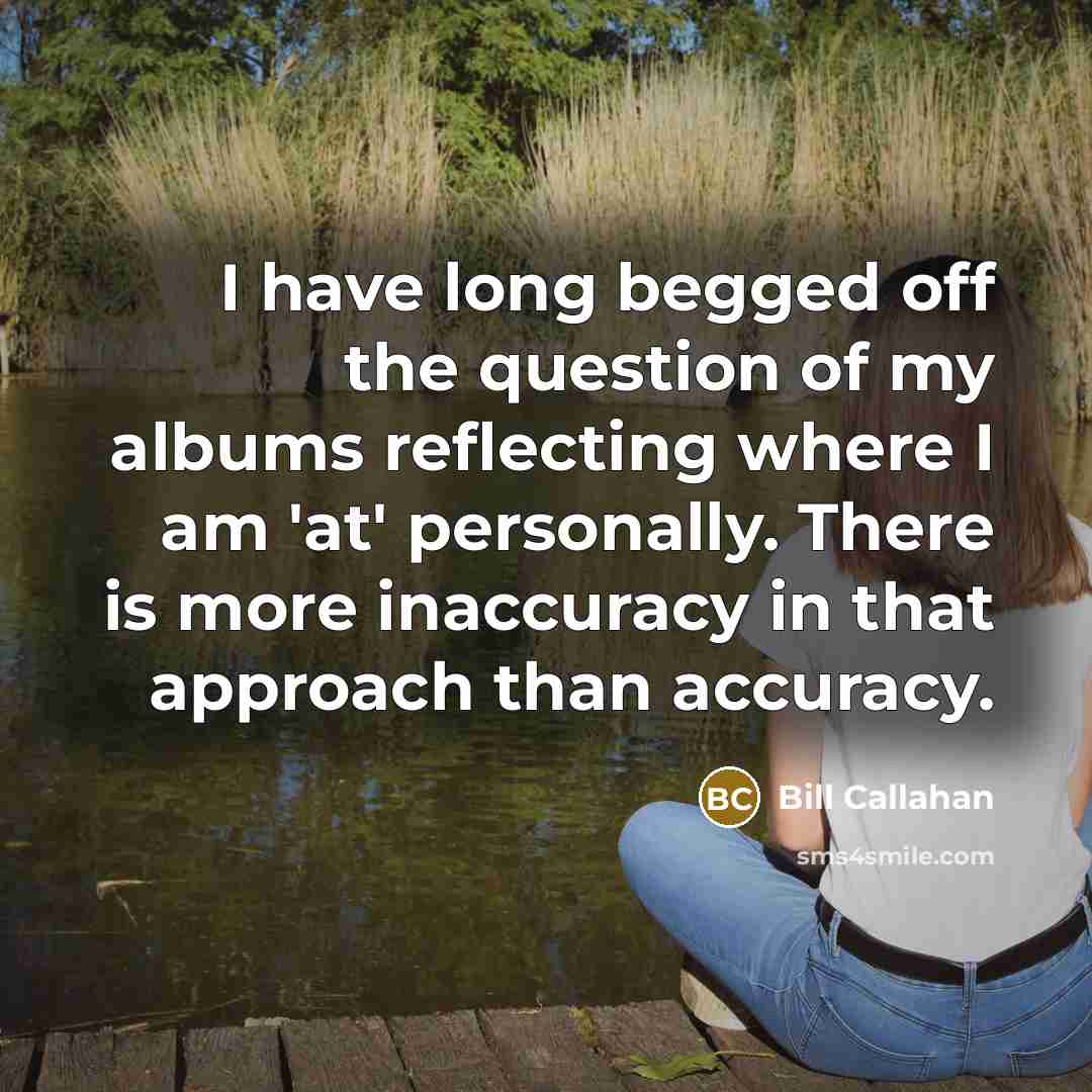 “I have long begged off the question of my albums…” quote by Bill Callahan