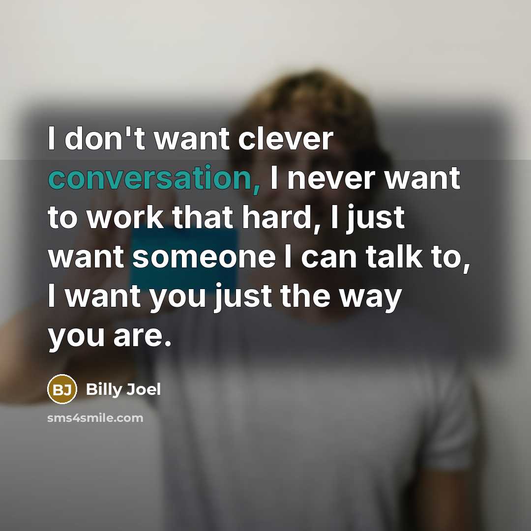 “I don't want clever conversation, I never want to work…” quote by Billy Joel