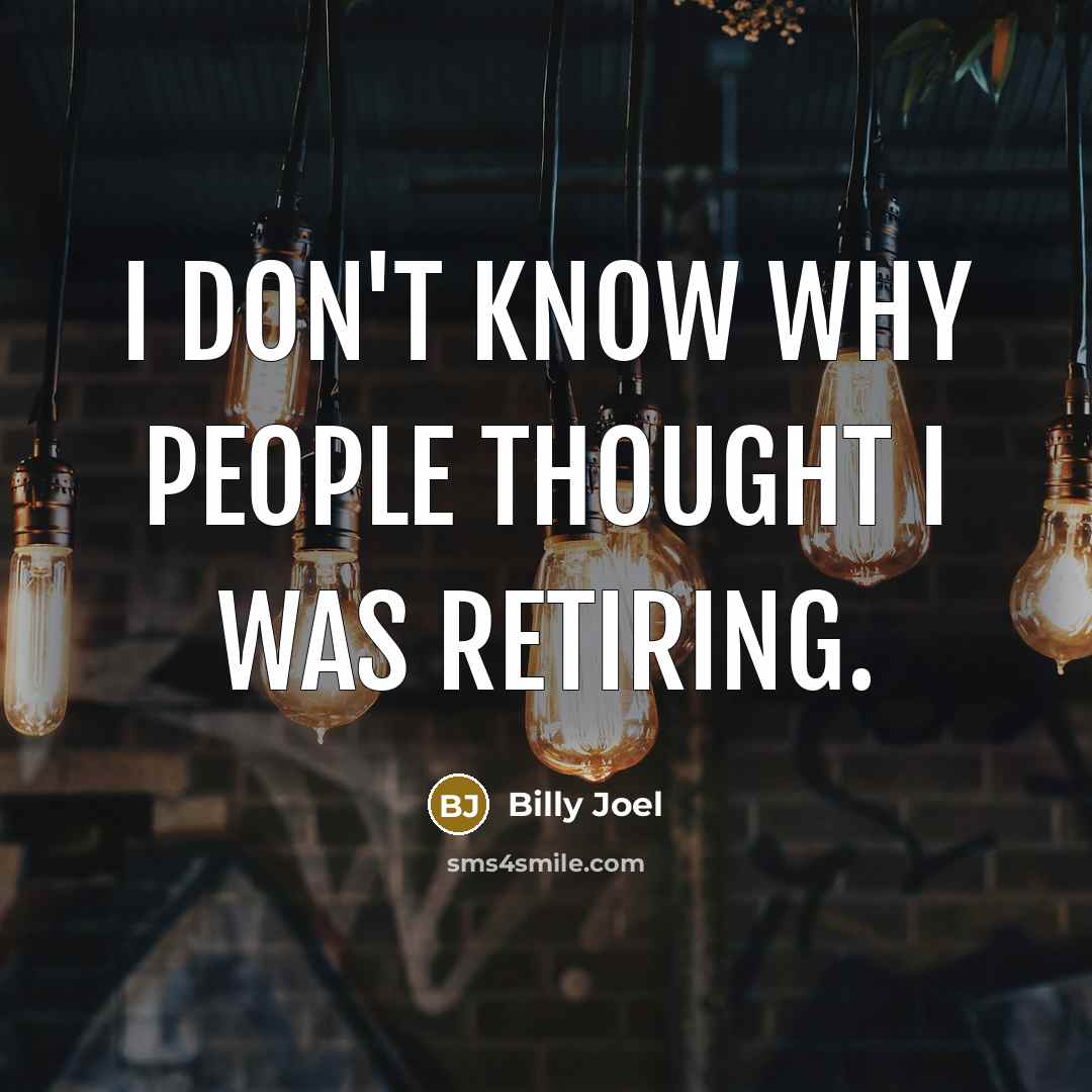 “I don't know why people thought I was retiring.…” quote by Billy Joel