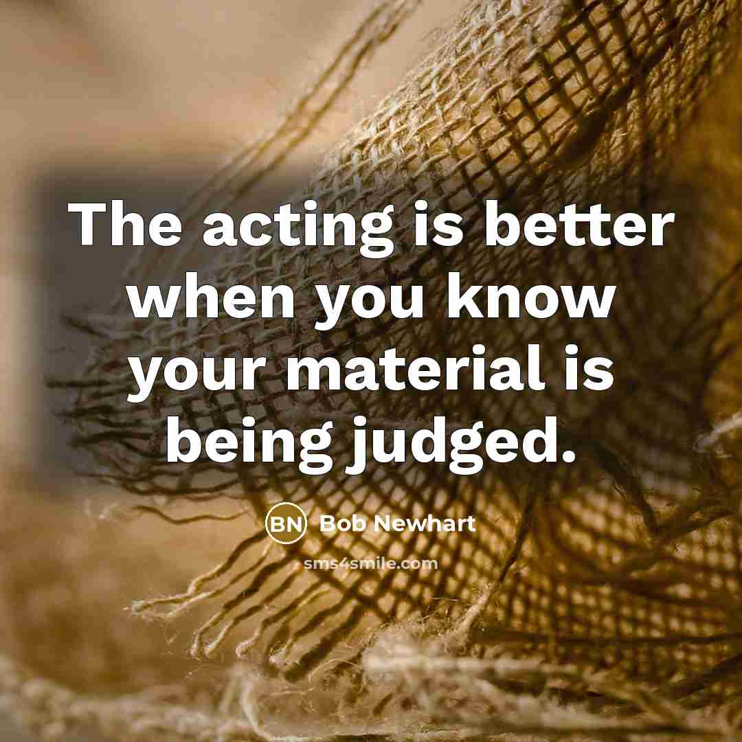 “The acting is better when you know your material is…” quote by Bob Newhart