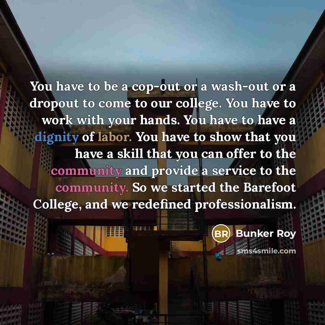 “You have to be a cop-out or a wash-out or…” quote by Bunker Roy