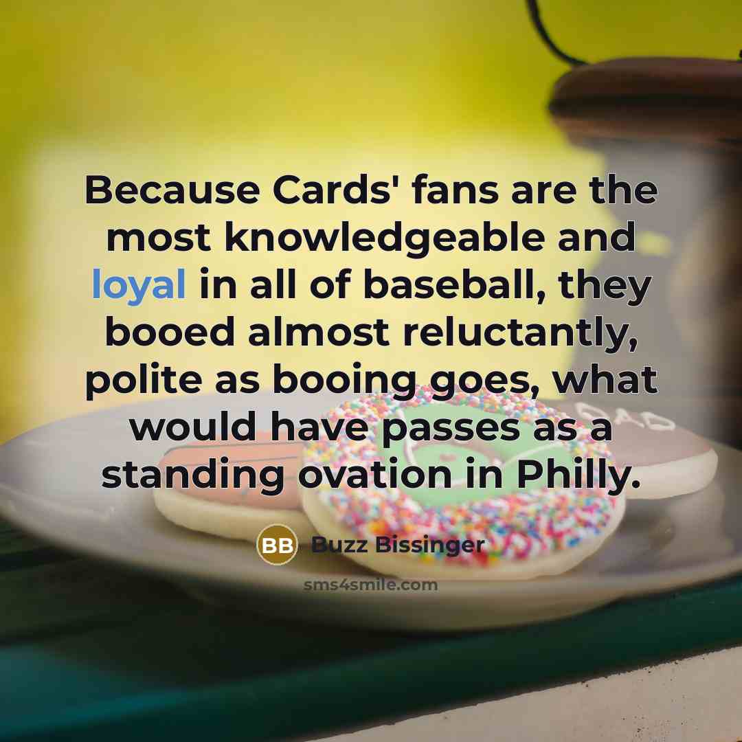 “Because Cards' fans are the most knowledgeable and loyal in…” quote by Buzz Bissinger