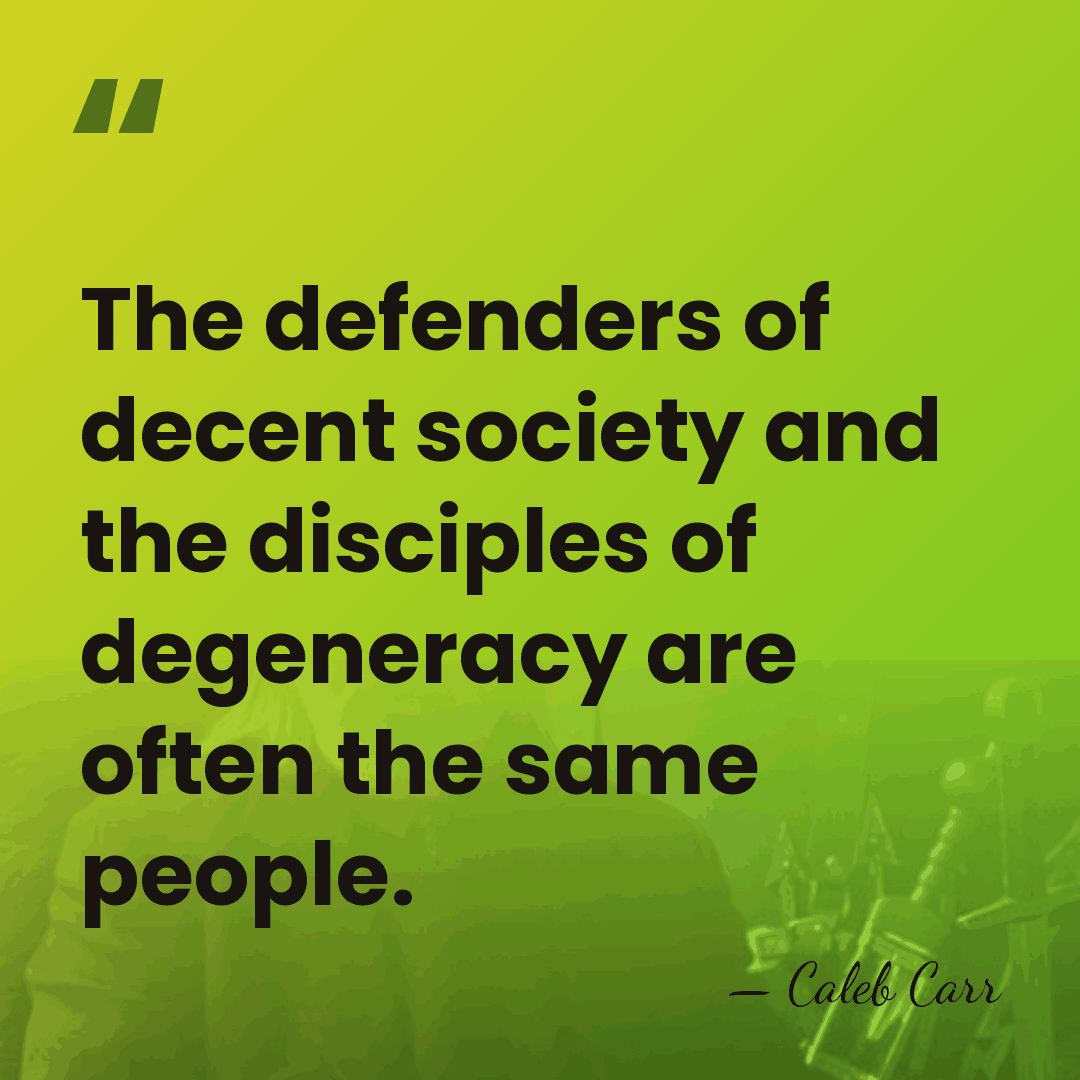 The defenders of decent society and the disciples of degeneracy are often&hellip; - Caleb Carr