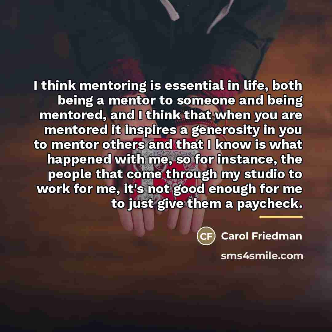 “I think mentoring is essential in life, both being a…” quote by Carol Friedman
