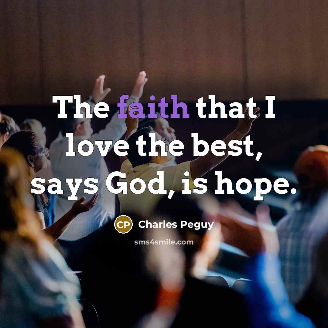 “The faith that I love the best, says God, is…” quote by Charles Peguy
