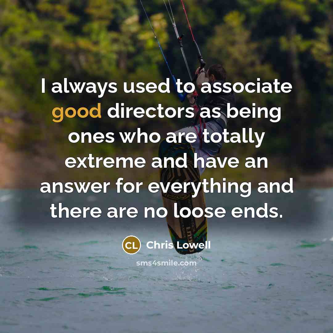 “I always used to associate good directors as being ones…” quote by Chris Lowell