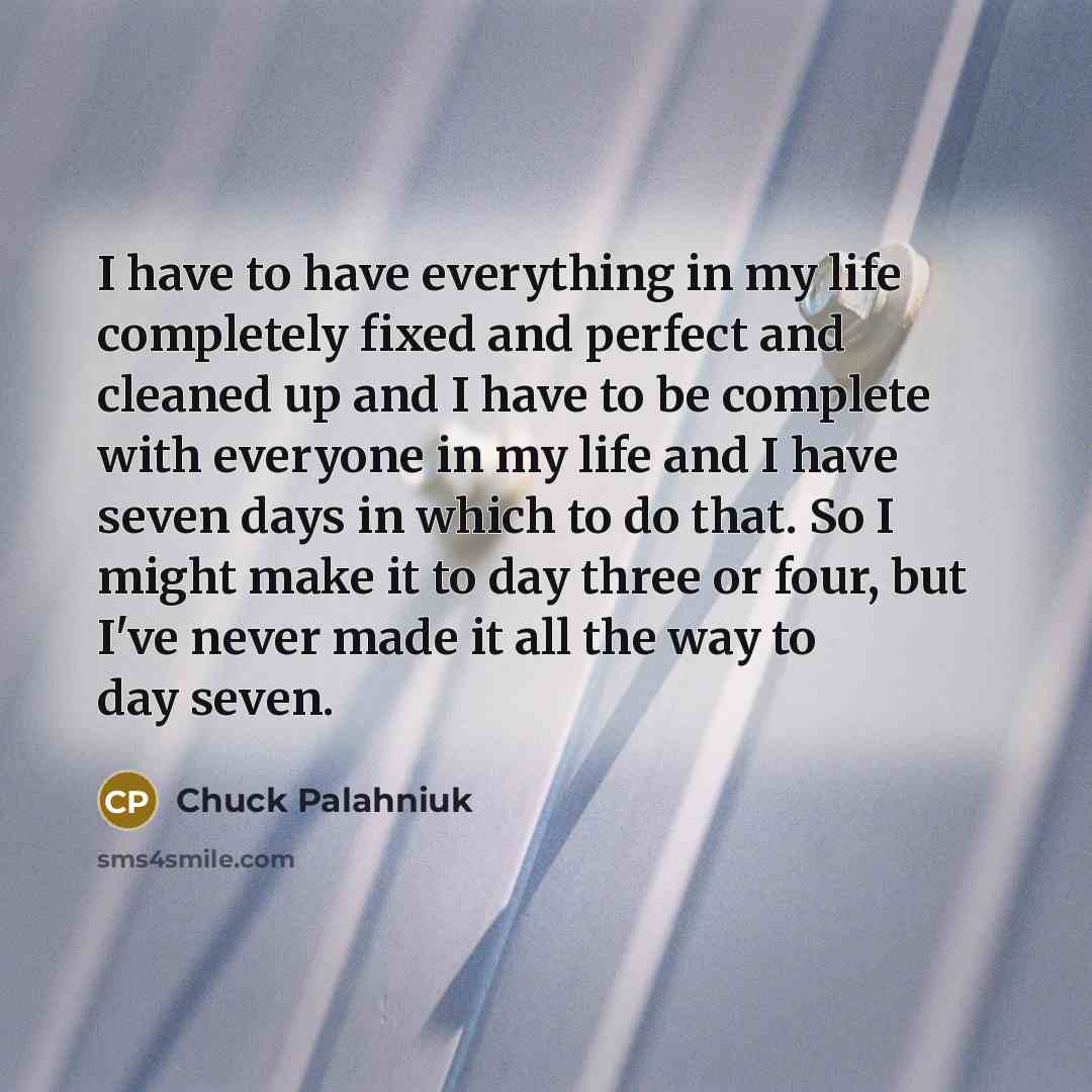 “I have to have everything in my life completely fixed…” quote by Chuck Palahniuk