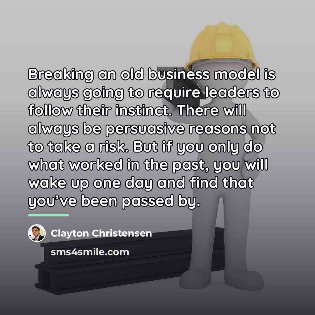 “Breaking an old business model is always going to require…” quote by Clayton Christensen