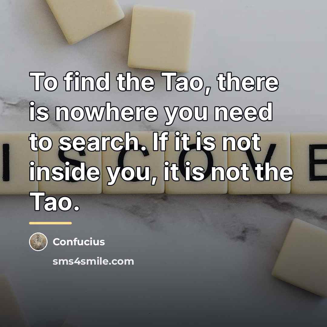 “To find the Tao, there is nowhere you need to…” quote by Confucius