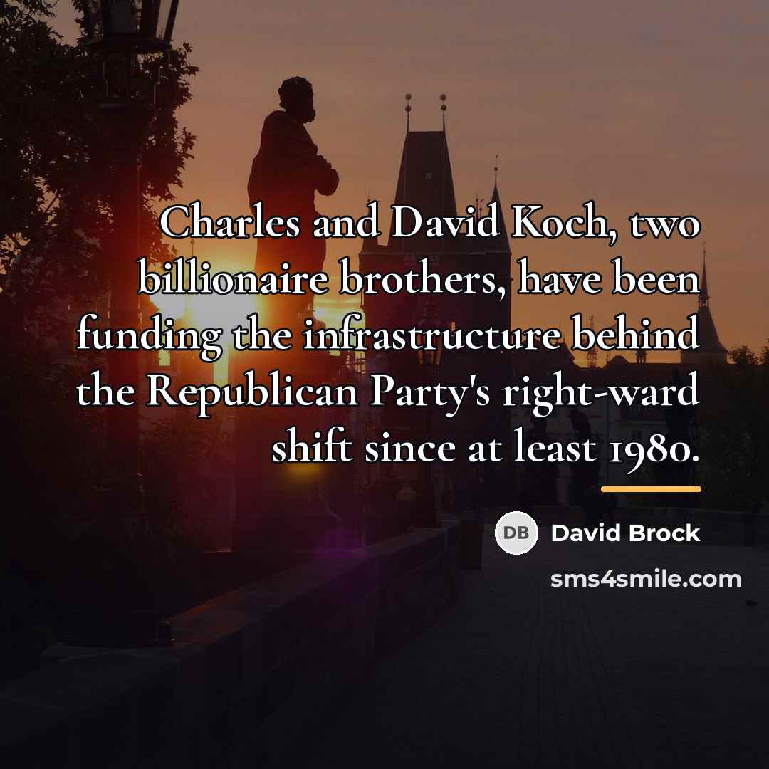 “Charles and David Koch, two billionaire brothers, have been funding…” quote by David Brock