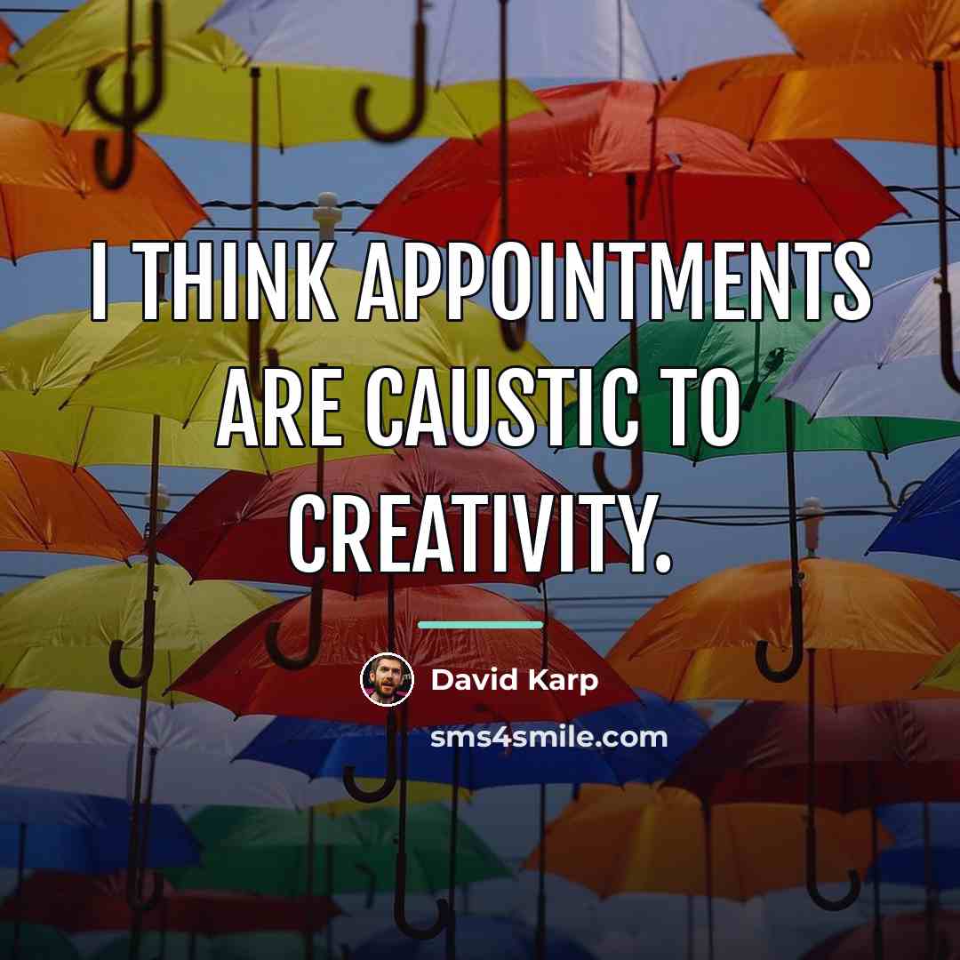 “I think appointments are caustic to creativity.…” quote by David Karp