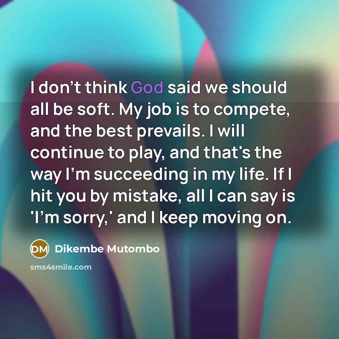 “I don't think God said we should all be soft.…” quote by Dikembe Mutombo