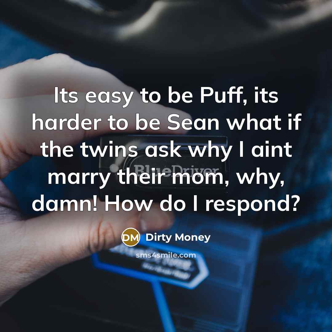 “Its easy to be Puff, its harder to be Sean what if the twins ask why I aint marry their mom, why, damn! How do I respond?” quote by Dirty Money