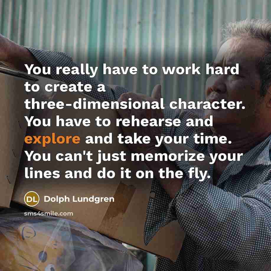 “You really have to work hard to create a three-dimensional…” quote by Dolph Lundgren