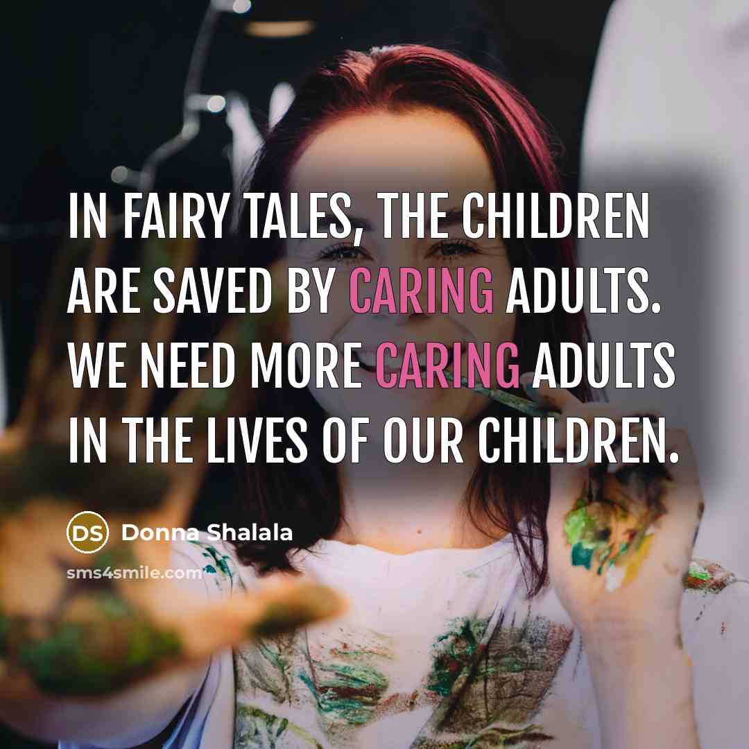 “In fairy tales, the children are saved by caring adults.…” quote by Donna Shalala