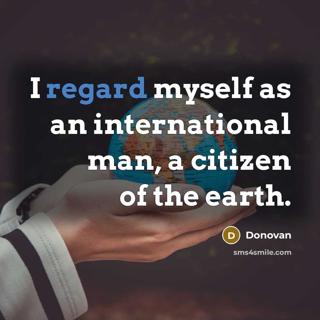 “I regard myself as an international man, a citizen of the earth.” quote by Donovan