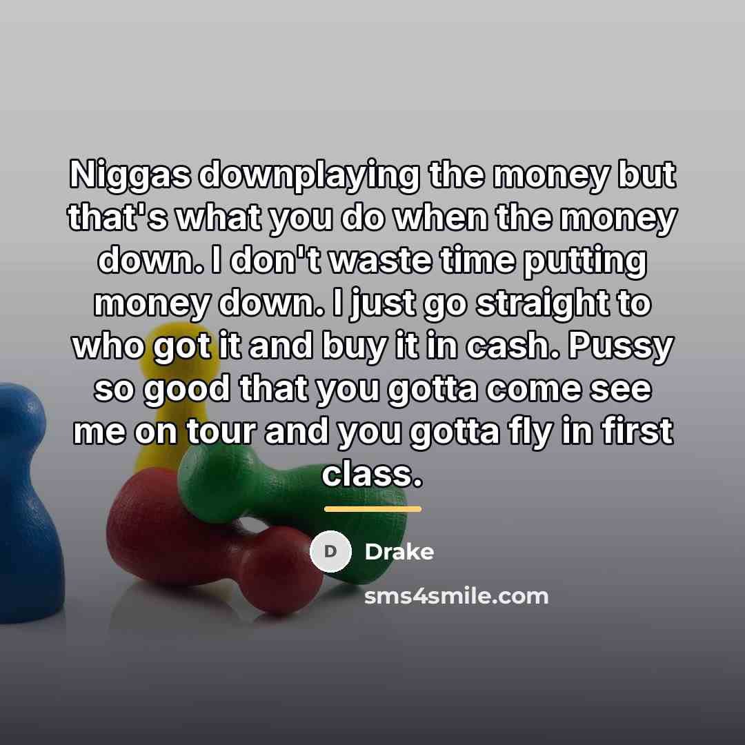 “Niggas downplaying the money but that's what you do when…” quote by Drake
