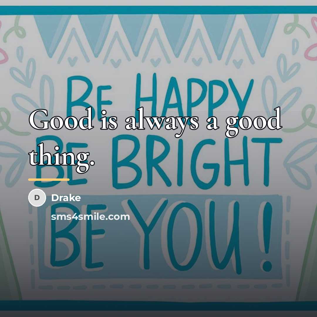 “Good is always a good thing.…” quote by Drake
