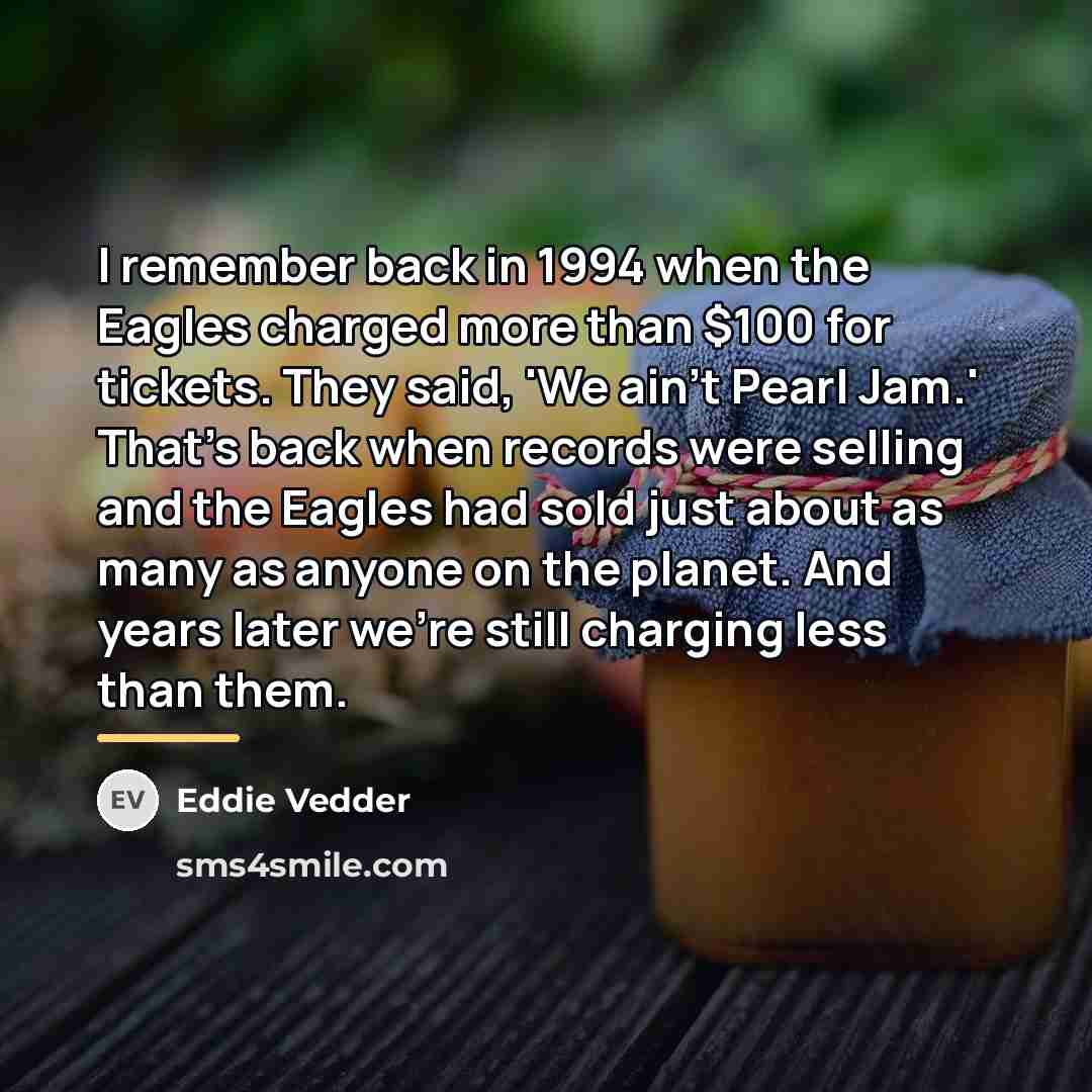 “I remember back in 1994 when the Eagles charged more…” quote by Eddie Vedder