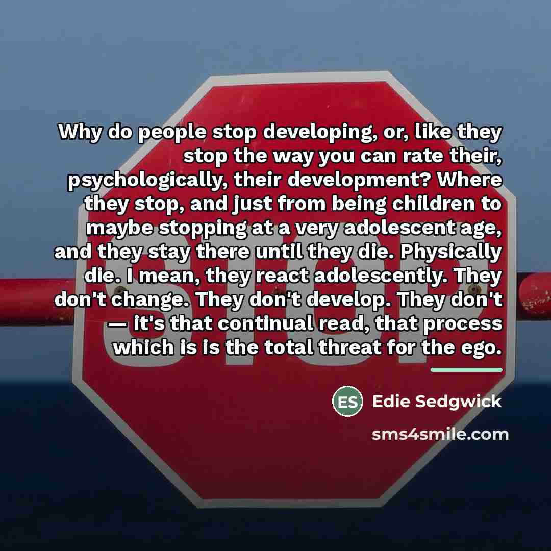 “Why do people stop developing, or, like they stop the…” quote by Edie Sedgwick