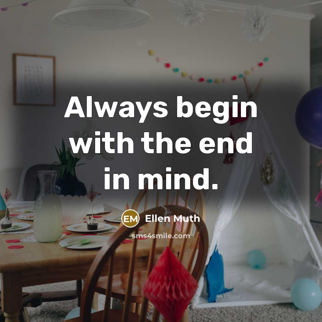 “Always begin with the end in mind.…” quote by Ellen Muth